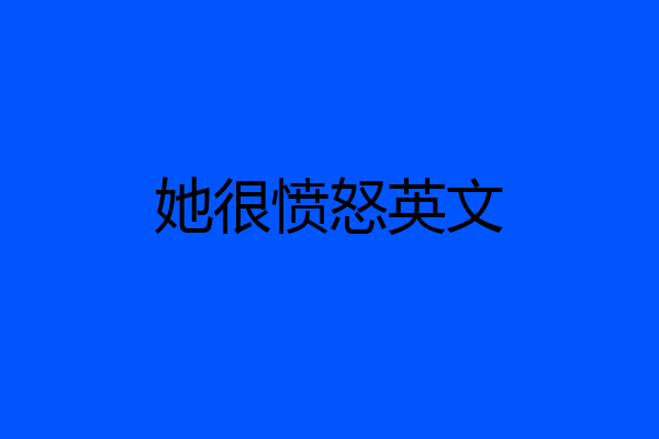 她很愤怒英文