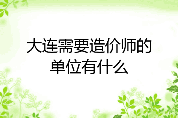 大连需要造价师的单位有什么