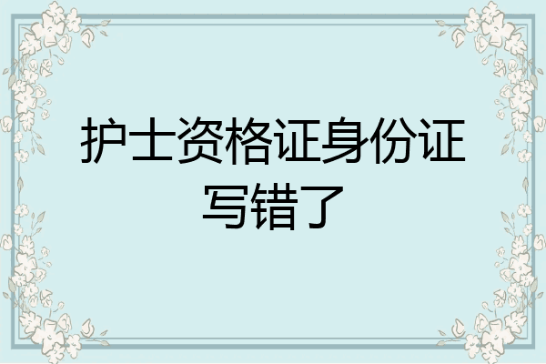 护士资格证身份证写错了