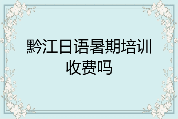 黔江日语暑期培训收费吗