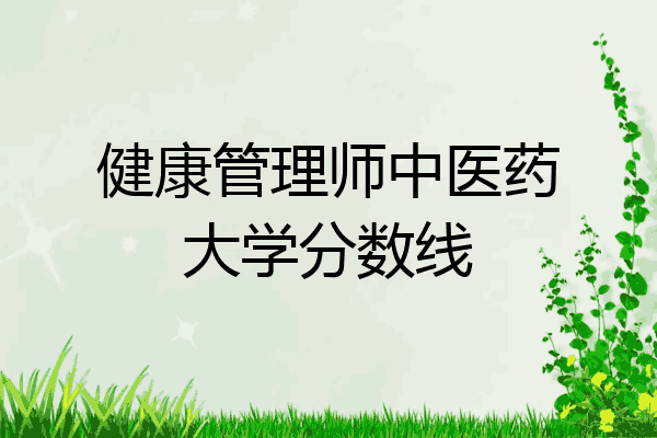 健康管理师中医药大学分数线