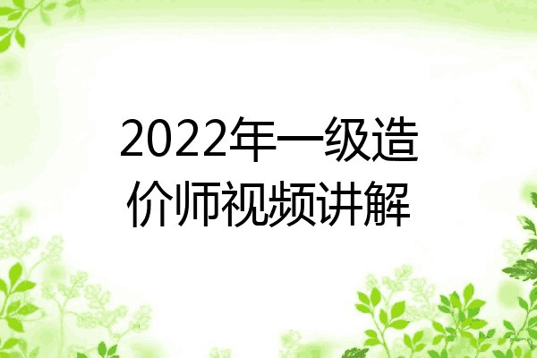 2022年一级造价师视频讲解