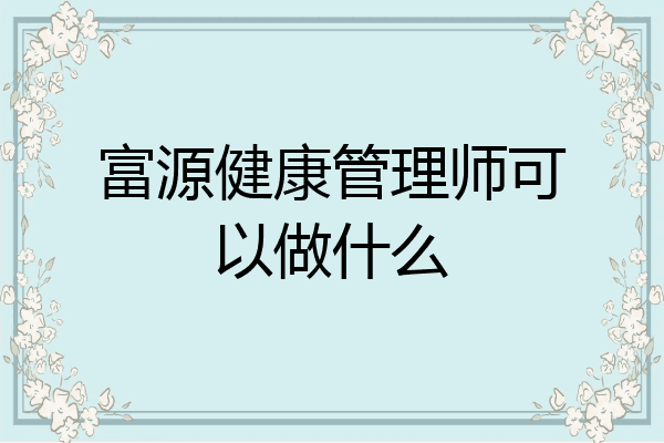 富源健康管理师可以做什么