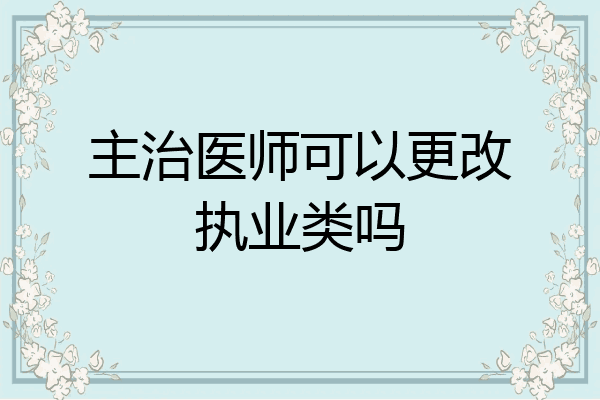 主治医师可以更改执业类吗