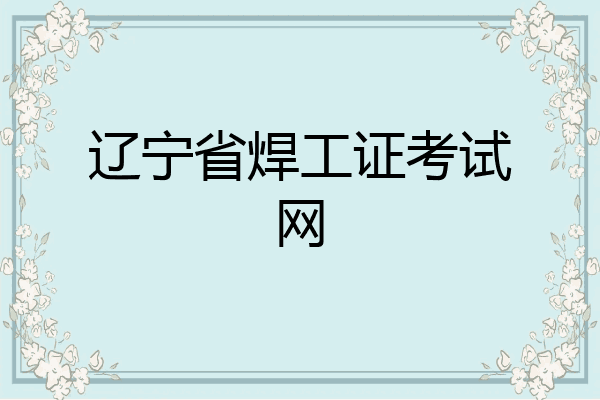 辽宁省焊工证考试网