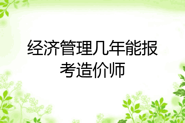 经济管理几年能报考造价师