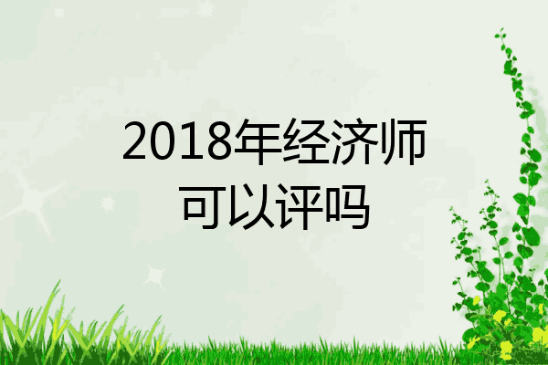 2018年经济师可以评吗