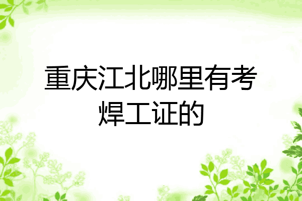 重庆江北哪里有考焊工证的