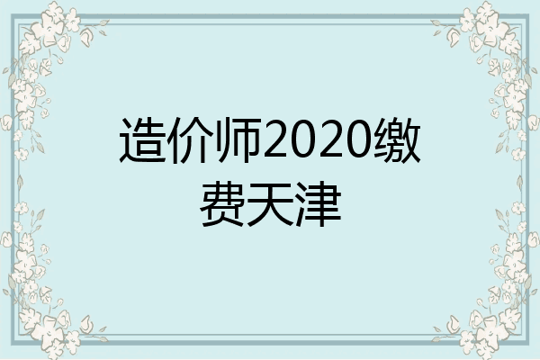 造价师2020缴费天津