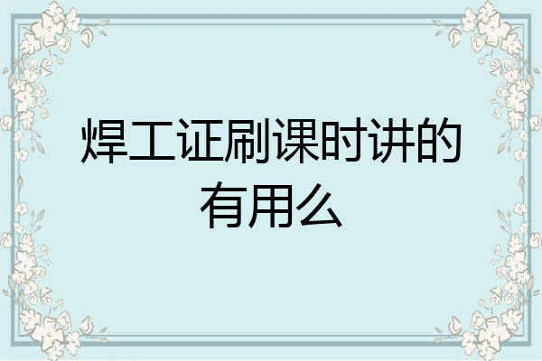 焊工证刷课时讲的有用么