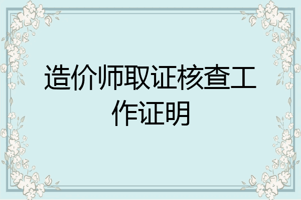 造价师取证核查工作证明