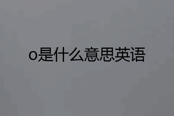 o是什么意思英语