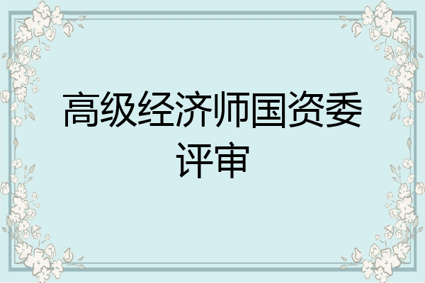 高级经济师国资委评审