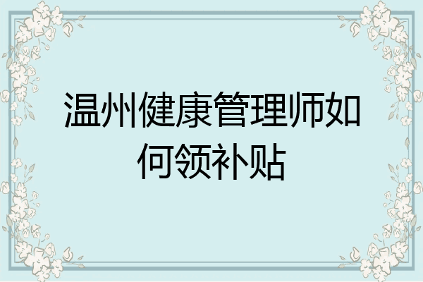 温州健康管理师如何领补贴