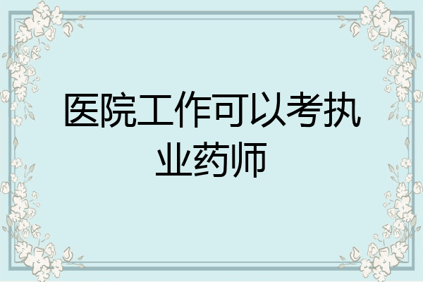 医院工作可以考执业药师
