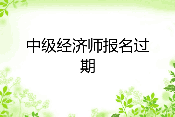 中级经济师报名过期