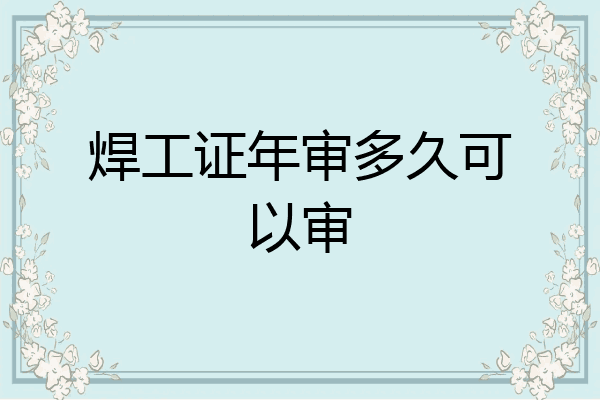 焊工证年审多久可以审