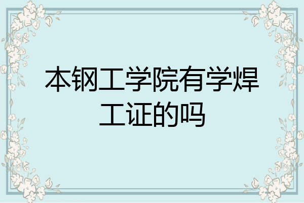 本钢工学院有学焊工证的吗