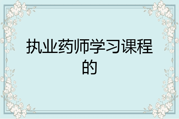执业药师学习课程的