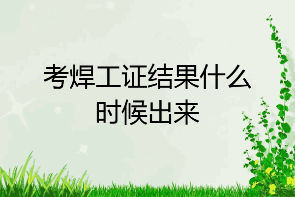 考焊工证结果什么时候出来
