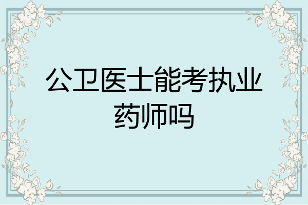 公卫医士能考执业药师吗