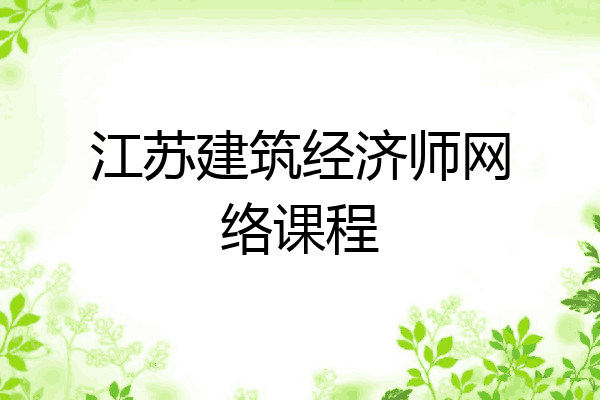 江苏建筑经济师网络课程