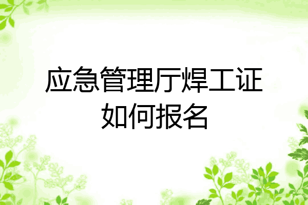 应急管理厅焊工证如何报名