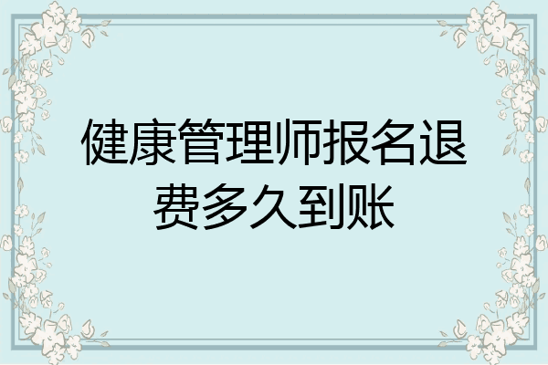 健康管理师报名退费多久到账