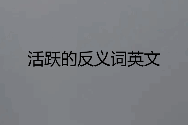 活跃的反义词英文