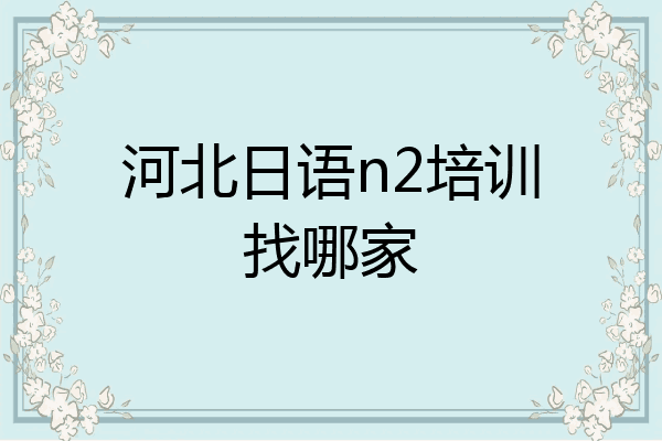 河北日语n2培训找哪家
