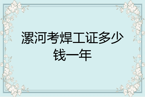 漯河考焊工证多少钱一年