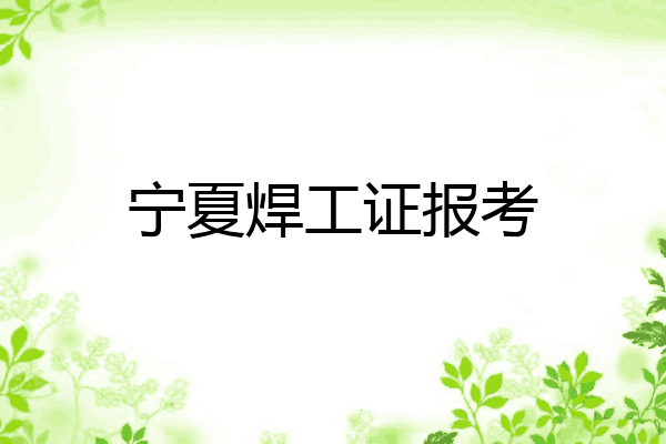 宁夏焊工证报考