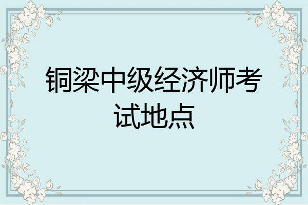 铜梁中级经济师考试地点