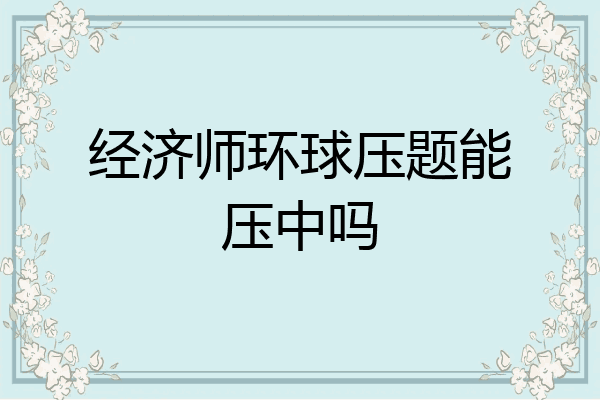 经济师环球压题能压中吗
