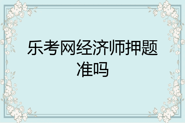 乐考网经济师押题准吗