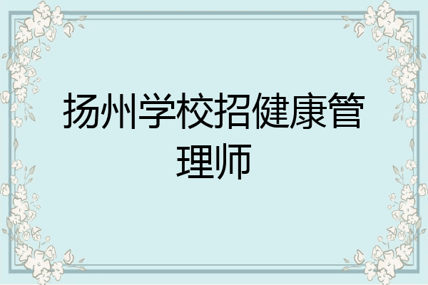 扬州学校招健康管理师