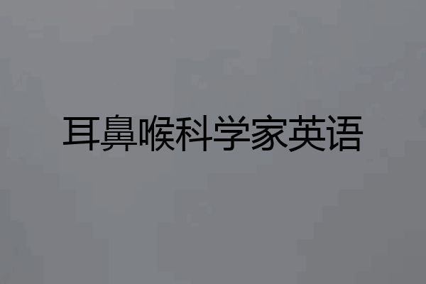 耳鼻喉科学家英语