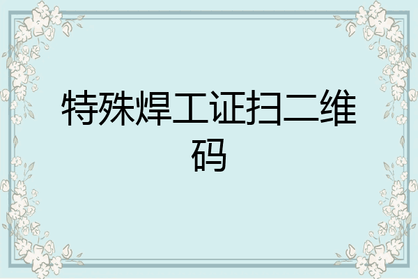 特殊焊工证扫二维码