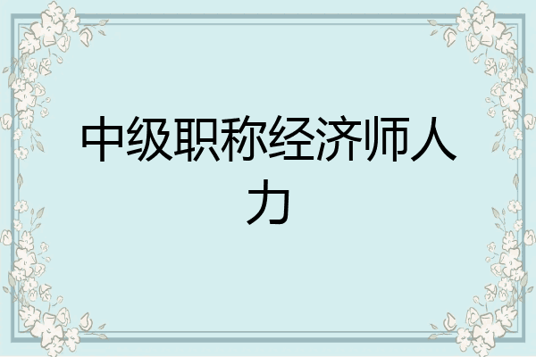 中级职称经济师人力