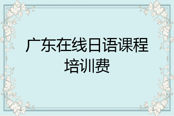 广东在线日语课程培训费