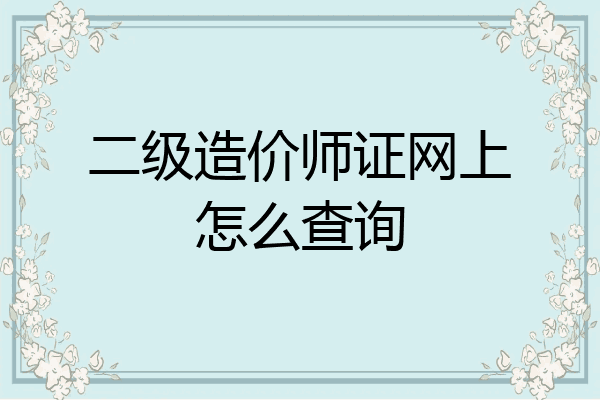 二级造价师证网上怎么查询