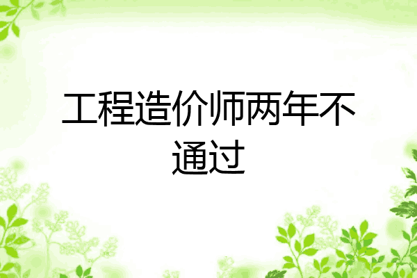 工程造价师两年不通过