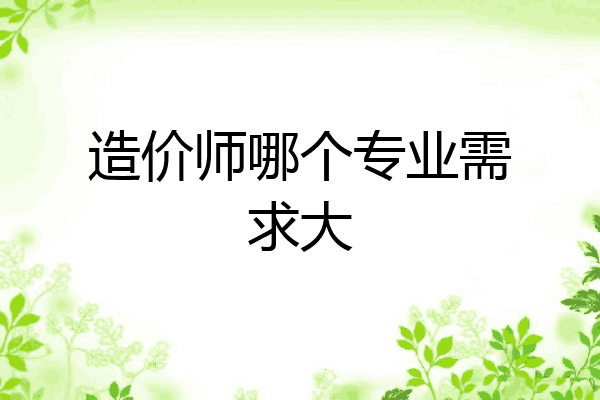 造价师哪个专业需求大