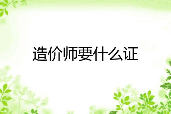 造价师要什么证