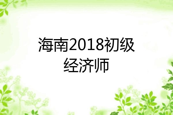 海南2018初级经济师