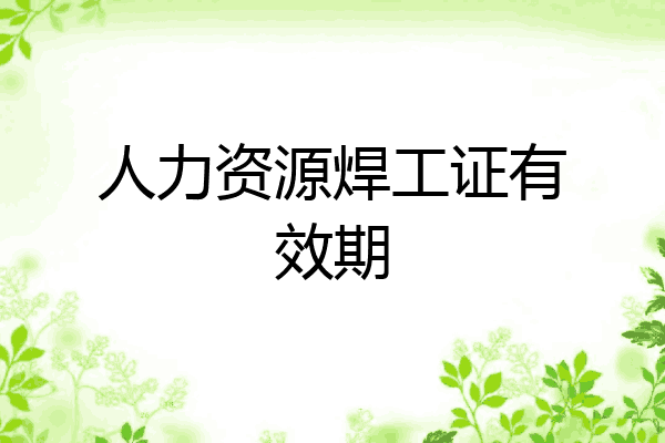 人力资源焊工证有效期
