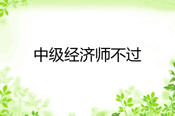 中级经济师不过
