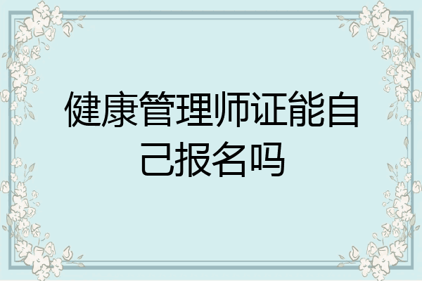 健康管理师证能自己报名吗