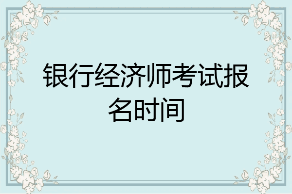 银行经济师考试报名时间