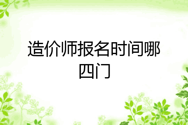 造价师报名时间哪四门